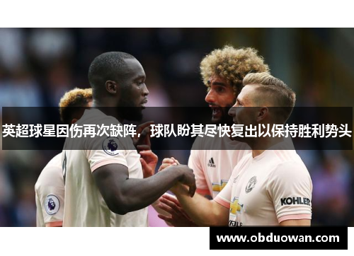 英超球星因伤再次缺阵，球队盼其尽快复出以保持胜利势头