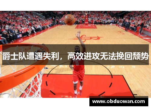 爵士队遭遇失利，高效进攻无法挽回颓势