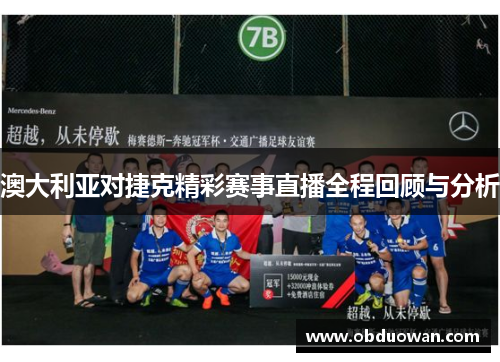 澳大利亚对捷克精彩赛事直播全程回顾与分析