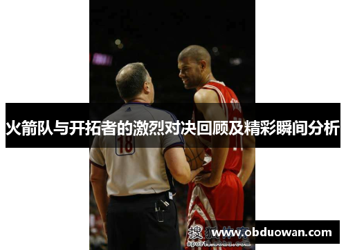 火箭队与开拓者的激烈对决回顾及精彩瞬间分析
