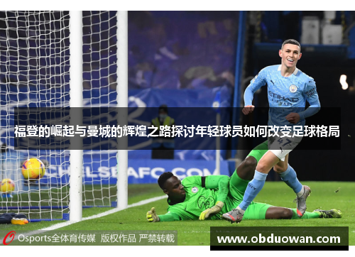 福登的崛起与曼城的辉煌之路探讨年轻球员如何改变足球格局