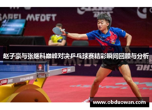 赵子豪与张继科巅峰对决乒乓球赛精彩瞬间回顾与分析