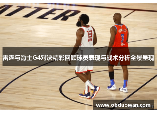 雷霆与爵士G4对决精彩回顾球员表现与战术分析全景呈现